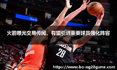 火箭曝光交易传闻,有望引进重要球员强化阵容