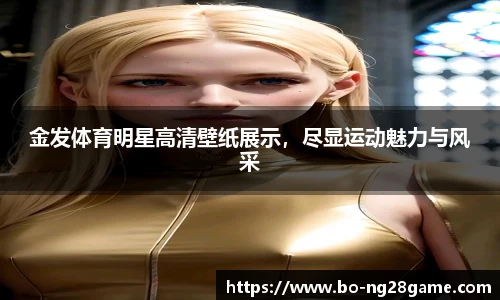 金发体育明星高清壁纸展示,尽显运动魅力与风采