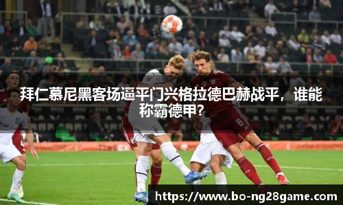 拜仁慕尼黑客场逼平门兴格拉德巴赫战平,谁能称霸德甲?